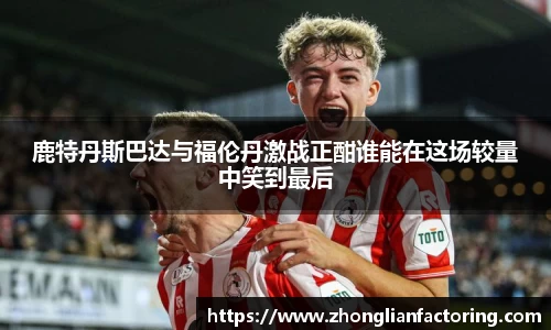 鹿特丹斯巴达与福伦丹激战正酣谁能在这场较量中笑到最后